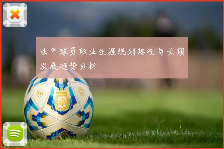 法甲球员职业生涯规划路径与长期发展趋势分析