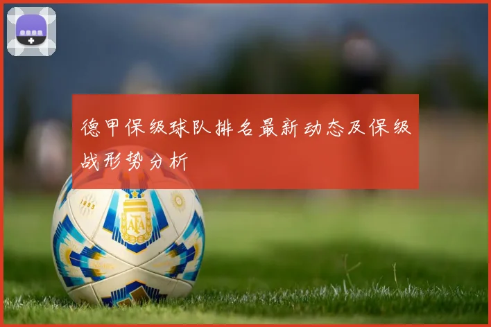 德甲保级球队排名最新动态及保级战形势分析